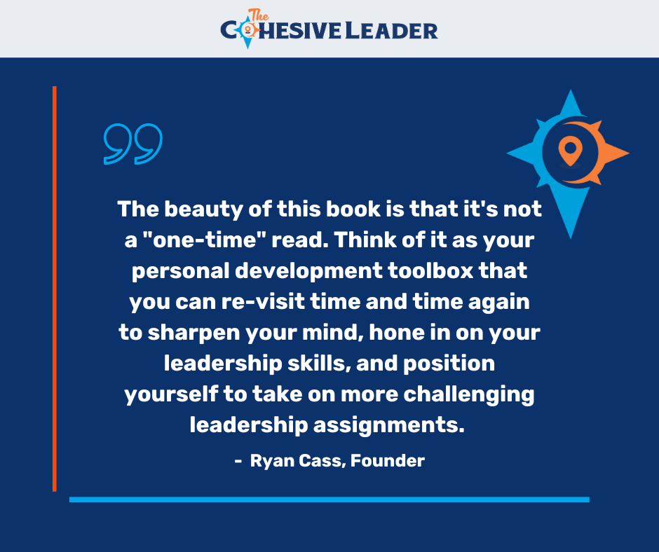 Testimonial - The beauty of this book is that it's not a one-time read. Think of it as your personal development toolbox that you can re-visit time and time again to sharpen your mind, hone in on your leadership skills, and position yourself to take on more challenging leadership assignments. - Ryan Cass, Founder